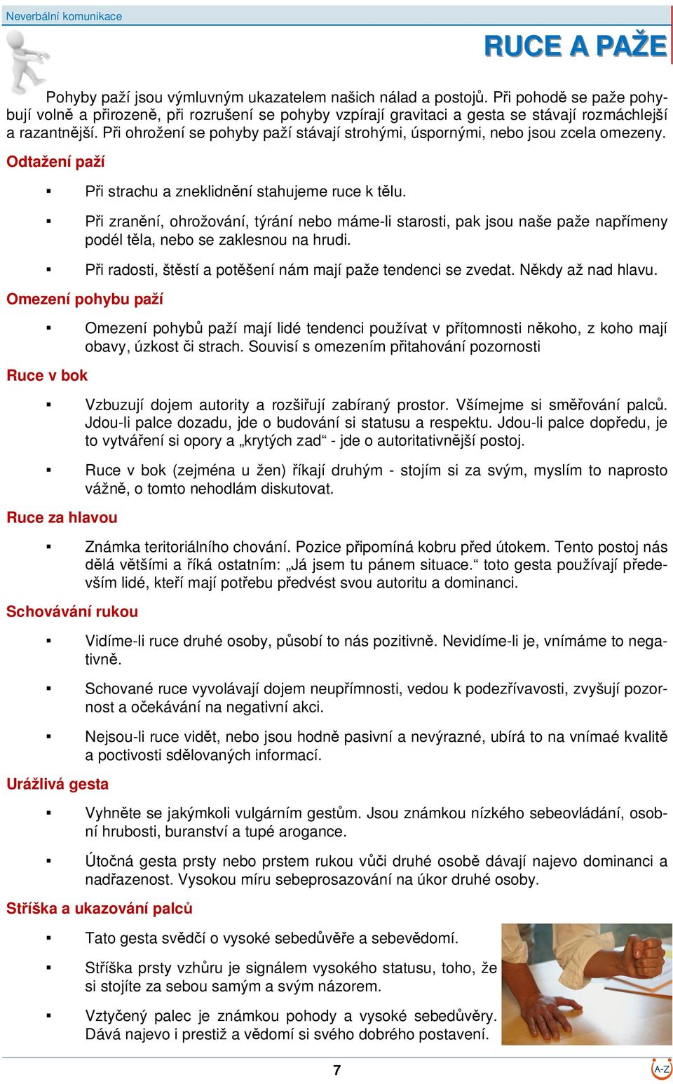 Pi ohrožení se pohyby paží stávají strohými, úspornými, nebo jsou zcela omezeny. Odtažení paží i strachu a zneklidnní stahujeme ruce k tlu.