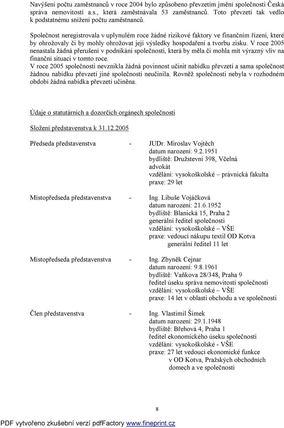 Společnost neregistrovala v uplynulém roce žádné rizikové faktory ve finančním řízení, které by ohrožovaly či by mohly ohrožovat její výsledky hospodaření a tvorbu zisku.