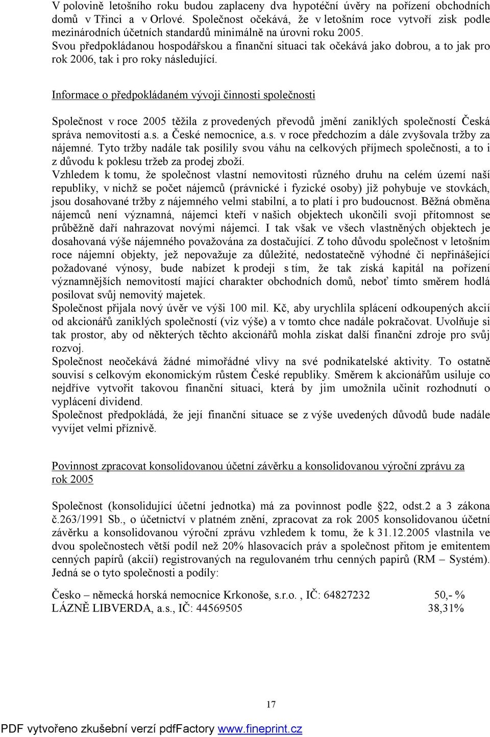 Svou předpokládanou hospodářskou a finanční situaci tak očekává jako dobrou, a to jak pro rok 26, tak i pro roky následující.