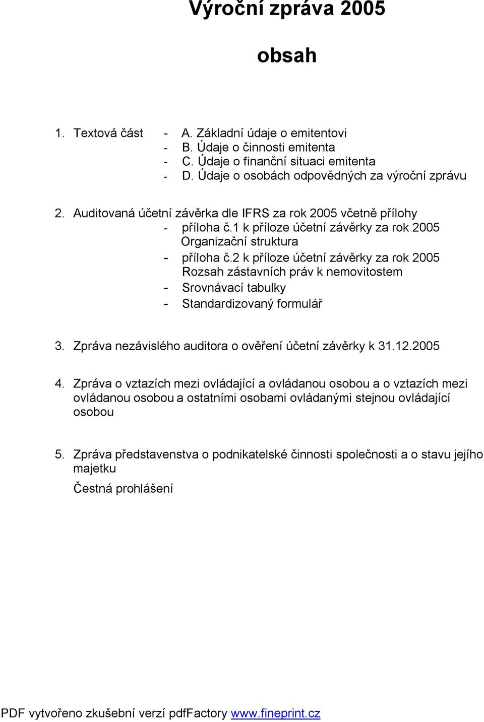 2 k příloze účetní závěrky za rok 25 Rozsah zástavních práv k nemovitostem Srovnávací tabulky Standardizovaný formulář 3. Zpráva nezávislého auditora o ověření účetní závěrky k 31.12.25 4.