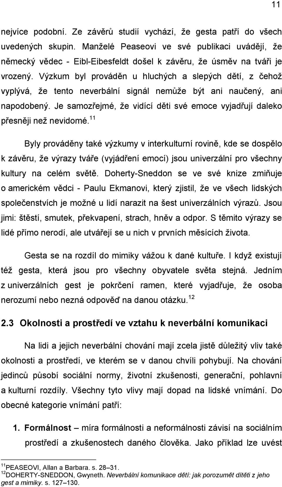 Výzkum byl prováděn u hluchých a slepých dětí, z čehož vyplývá, že tento neverbální signál nemůže být ani naučený, ani napodobený.