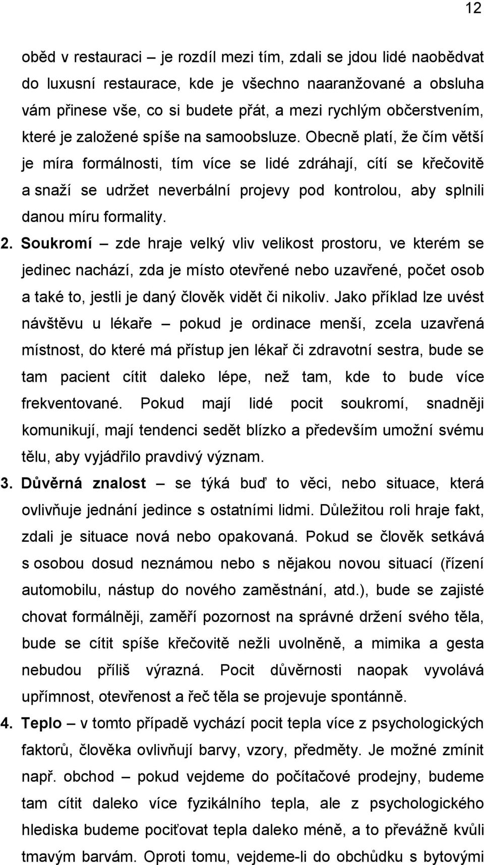 Obecně platí, že čím větší je míra formálnosti, tím více se lidé zdráhají, cítí se křečovitě a snaží se udržet neverbální projevy pod kontrolou, aby splnili danou míru formality. 2.