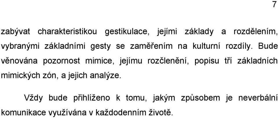 Bude věnována pozornost mimice, jejímu rozčlenění, popisu tří základních mimických