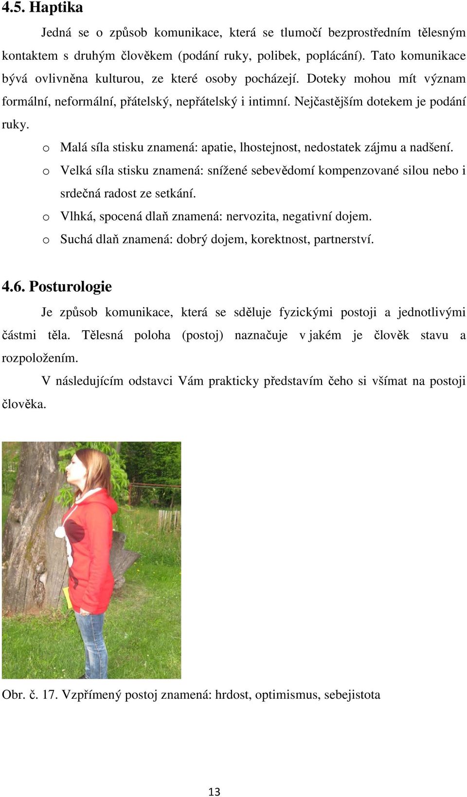 o Malá síla stisku znamená: apatie, lhostejnost, nedostatek zájmu a nadšení. o Velká síla stisku znamená: snížené sebevědomí kompenzované silou nebo i srdečná radost ze setkání.