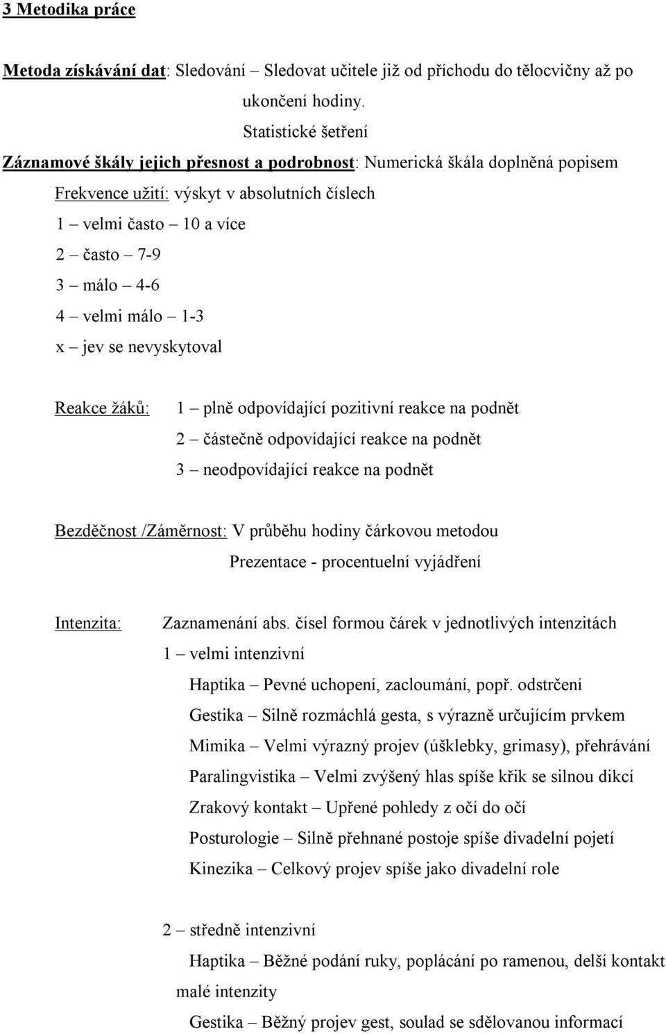 málo 1-3 x jev se nevyskytoval Reakce žáků: 1 plně odpovídající pozitivní reakce na podnět 2 částečně odpovídající reakce na podnět 3 neodpovídající reakce na podnět Bezděčnost /Záměrnost: V průběhu