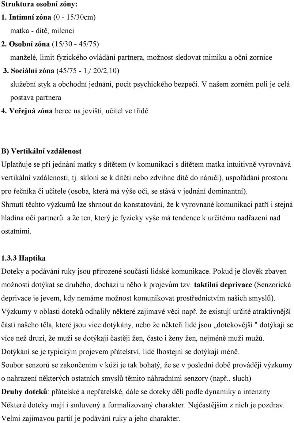 Veřejná zóna herec na jevišti, učitel ve třídě B) Vertikální vzdálenost Uplatňuje se při jednání matky s dítětem (v komunikaci s dítětem matka intuitivně vyrovnává vertikální vzdálenosti, tj.