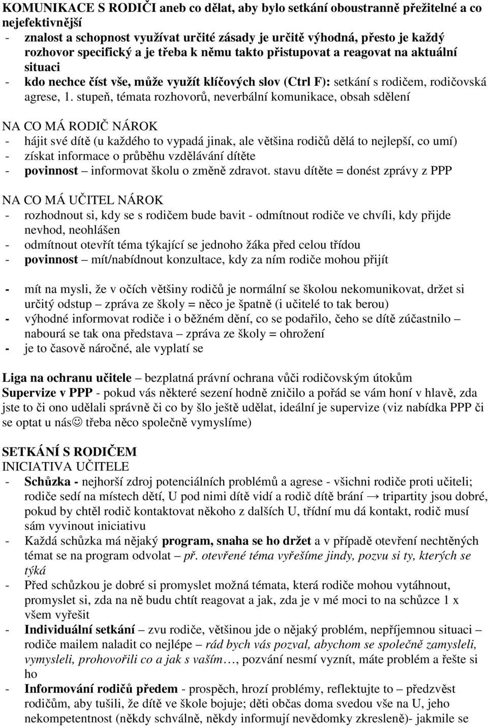 stupeň, témata rozhovorů, neverbální komunikace, obsah sdělení NA CO MÁ RODIČ NÁROK - hájit své dítě (u každého to vypadá jinak, ale většina rodičů dělá to nejlepší, co umí) - získat informace o