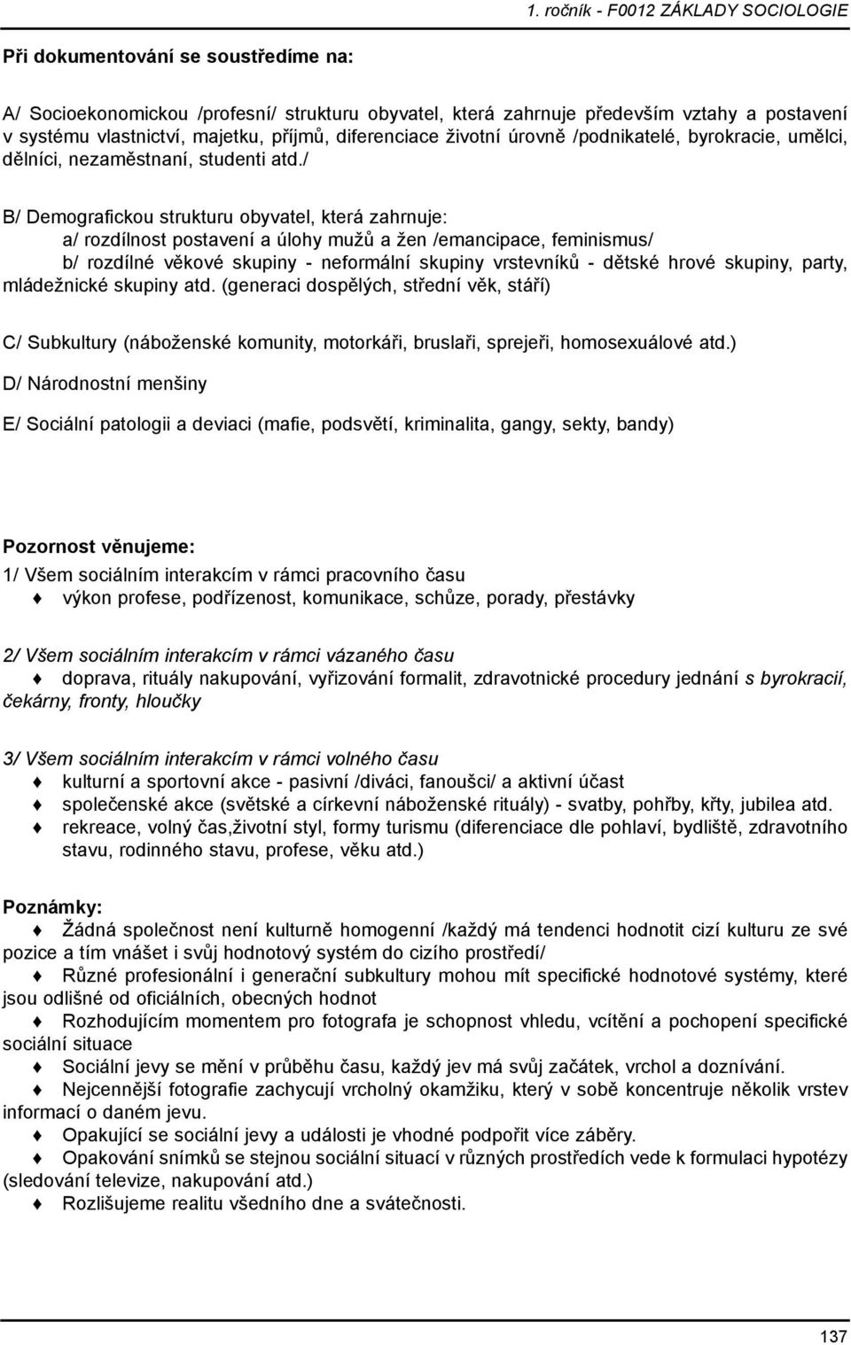 / B/ Demografickou strukturu obyvatel, která zahrnuje: a/ rozdílnost postavení a úlohy mužů a žen /emancipace, feminismus/ b/ rozdílné věkové skupiny - neformální skupiny vrstevníků - dětské hrové