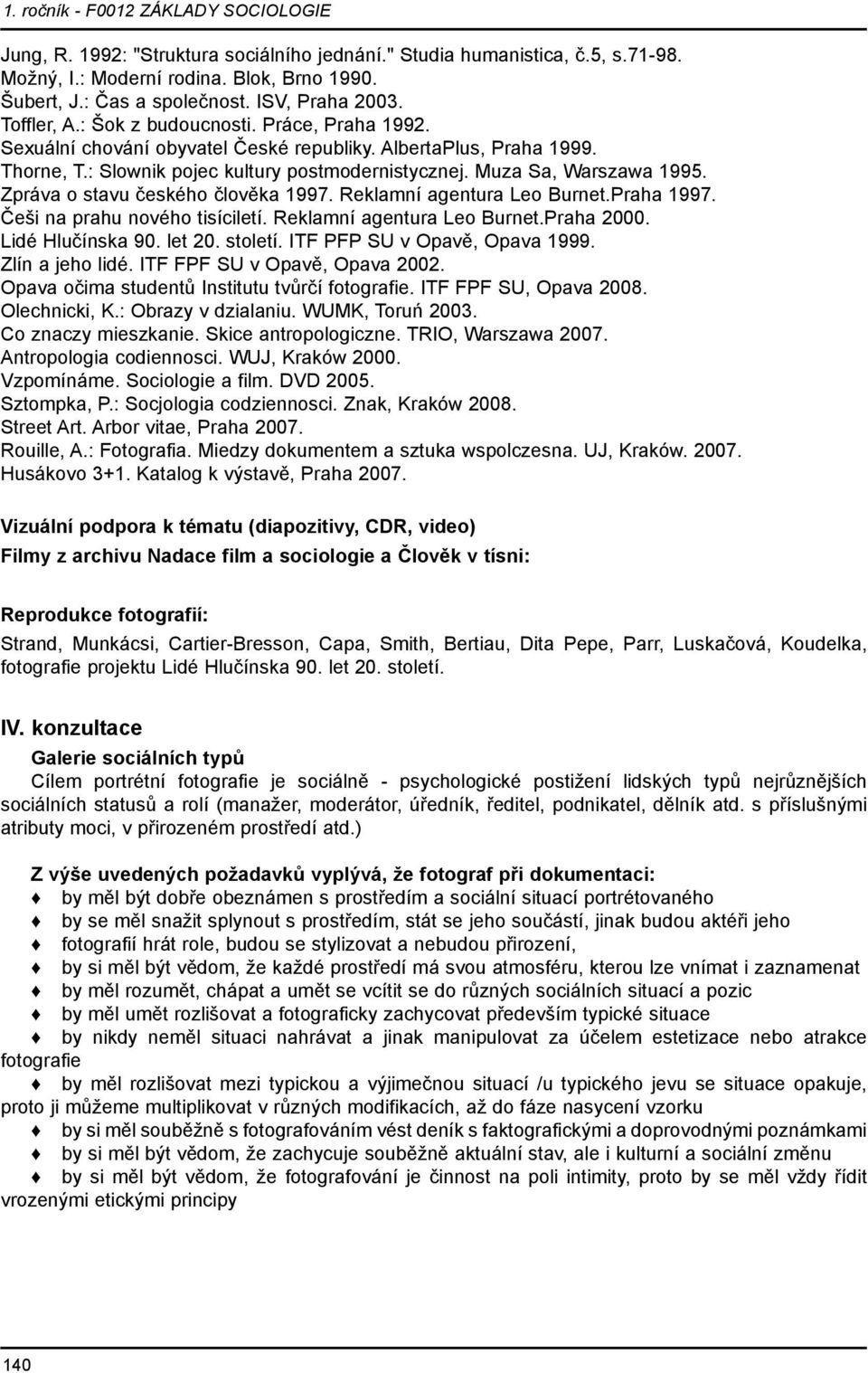 Zpráva o stavu českého člověka 1997. Reklamní agentura Leo Burnet.Praha 1997. Češi na prahu nového tisíciletí. Reklamní agentura Leo Burnet.Praha 2000. Lidé Hlučínska 90. let 20. století.