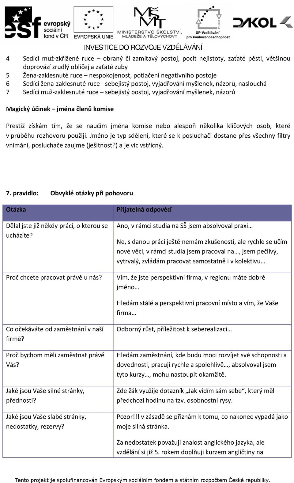 komise Prestiž získám tím, že se naučím jména komise nebo alespoň několika klíčových osob, které v průběhu rozhovoru použiji.