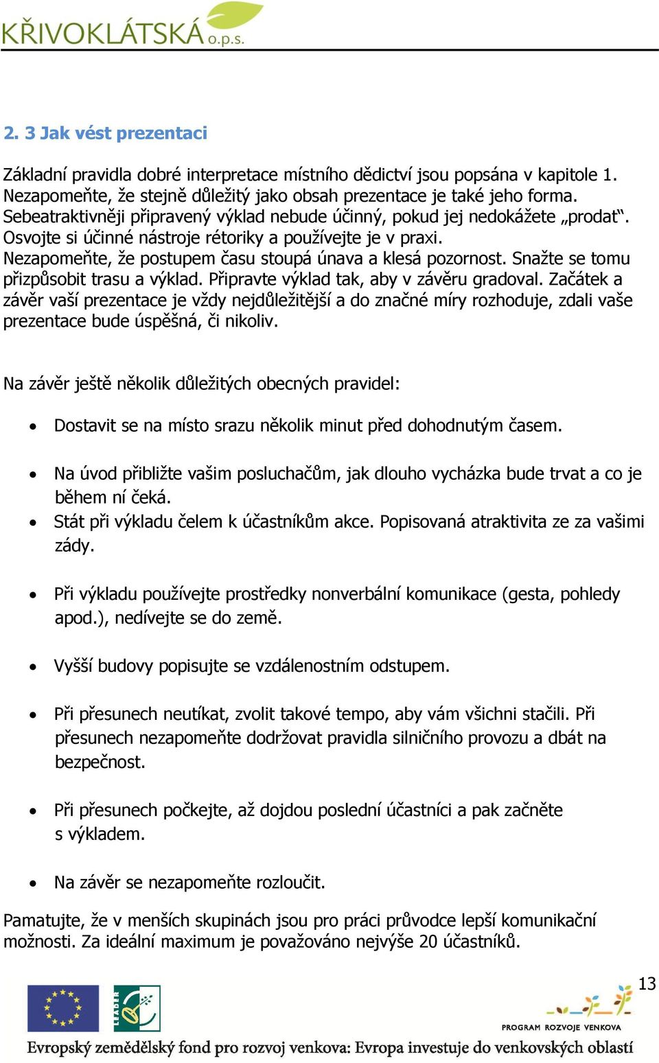 Nezapomeňte, že postupem času stoupá únava a klesá pozornost. Snažte se tomu přizpůsobit trasu a výklad. Připravte výklad tak, aby v závěru gradoval.