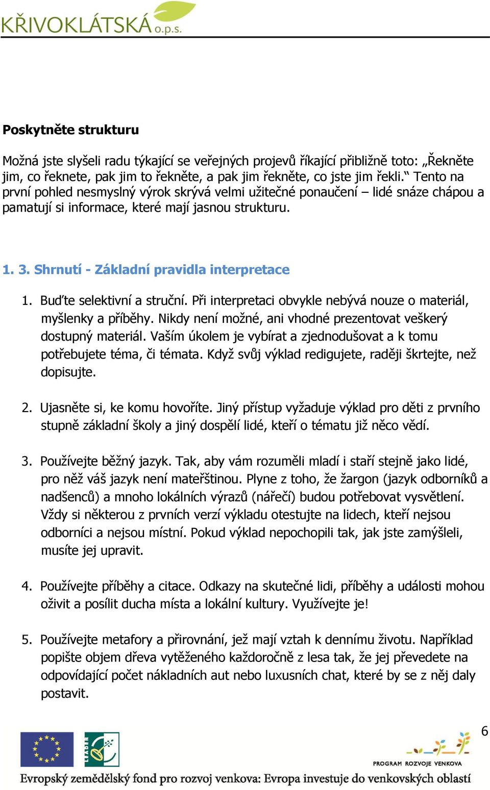 Buďte selektivní a struční. Při interpretaci obvykle nebývá nouze o materiál, myšlenky a příběhy. Nikdy není možné, ani vhodné prezentovat veškerý dostupný materiál.