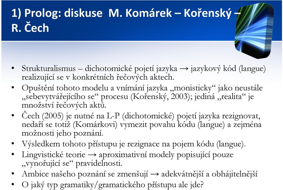 Čech (2005) je nutné na L-P (dichotomické) pojetí jazyka rezignovat, nedaří se totiž (Komárkovi) vymezit povahu kódu (langue) a zejména možnosti jeho poznání.