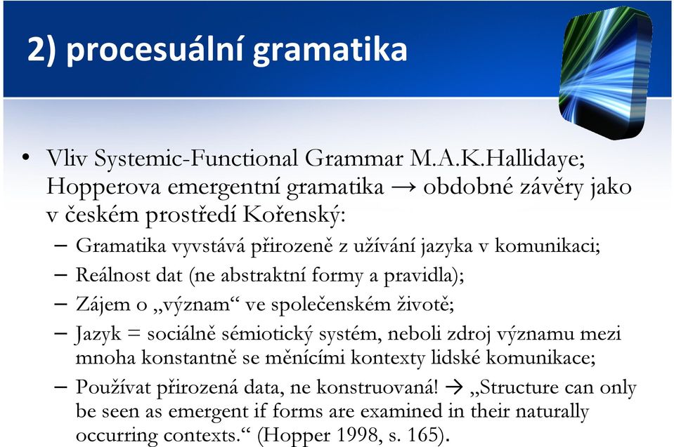 komunikaci; Reálnost dat (ne abstraktní formy a pravidla); Zájem o význam ve společenském životě; Jazyk = sociálně sémiotický systém, neboli