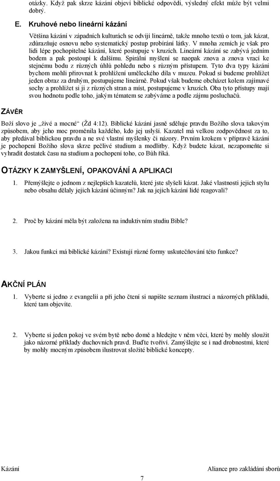 V mnoha zemích je však pro lidi lépe pochopitelné kázání, které postupuje v kruzích. Lineární kázání se zabývá jedním bodem a pak postoupí k dalšímu.