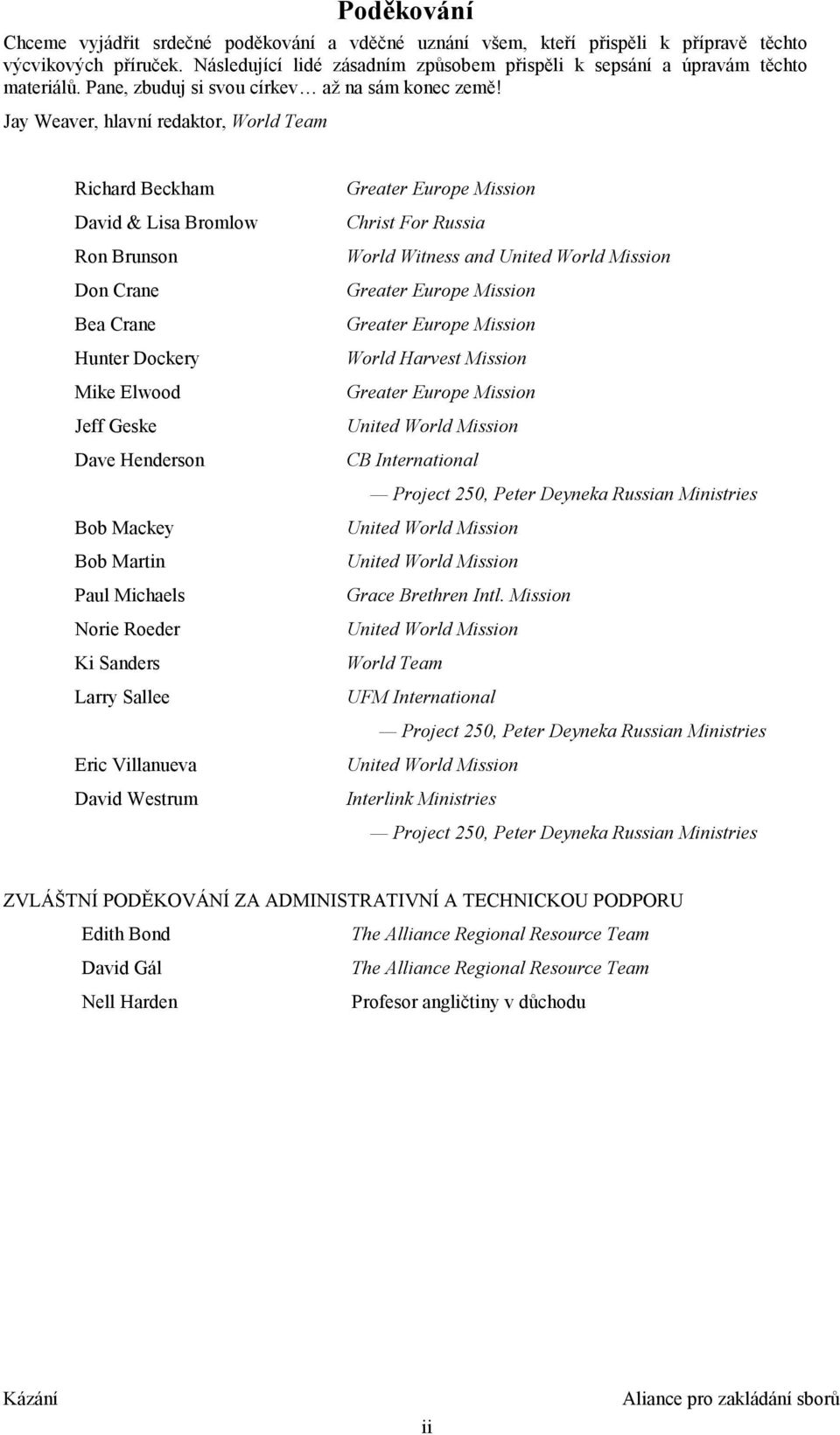 Jay Weaver, hlavní redaktor, World Team Richard Beckham David & Lisa Bromlow Ron Brunson Don Crane Bea Crane Hunter Dockery Mike Elwood Jeff Geske Dave Henderson Greater Europe Mission Christ For