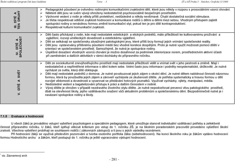 někdy v rozporu s prosociálními vzorci chování. Některé děti jsou ve svém vývoji ohroţeny nedostatečně psychosociálně bezpečným prostředím.