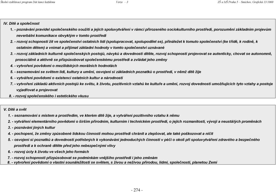 - rozvoj schopnosti žít ve společenství ostatních lidí (spolupracovat, spolupodílet se), přináležet k tomuto společenství (ke třídě, k rodině, k ostatním dětem) a vnímat a přijímat základní hodnoty v