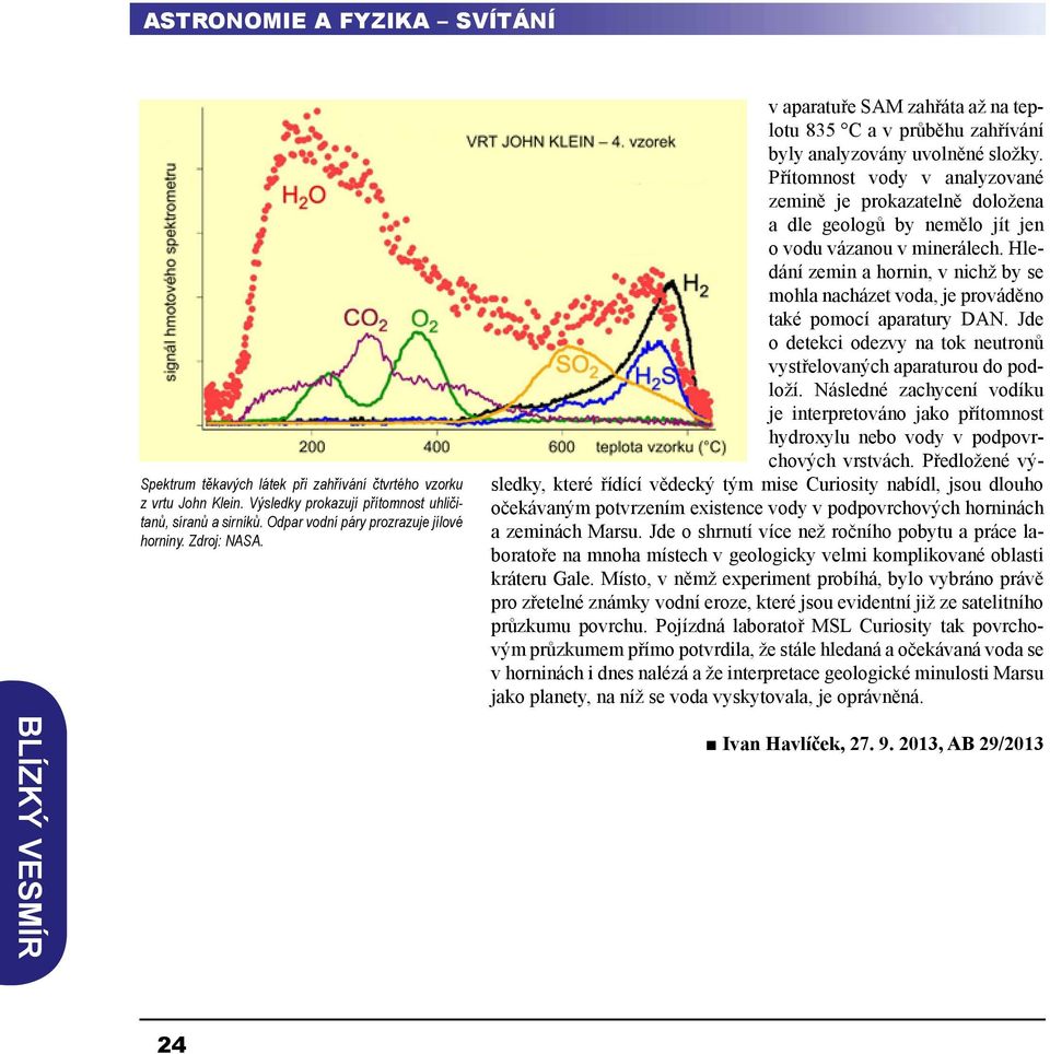 Přítomnost vody v analyzované zemině je prokazatelně doložena a dle geologů by nemělo jít jen o vodu vázanou v minerálech.