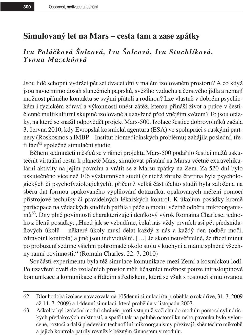 Lze vlastně v dobrém psychickém i fyzickém zdraví a výkonnosti unést zátěž, kterou přináší život a práce v šestičlenné multikulturní skupině izolované a uzavřené před vnějším světem?