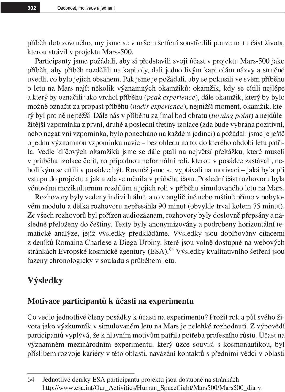 Pak jsme je požádali, aby se pokusili ve svém příběhu o letu na Mars najít několik významných okamžiků: okamžik, kdy se cítili nejlépe a který by označili jako vrchol příběhu (peak experience), dále