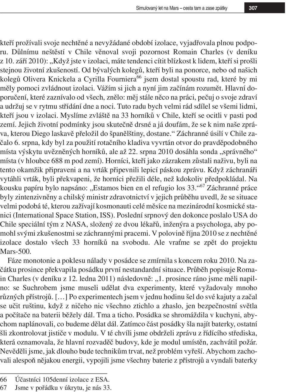 Od bývalých kolegů, kteří byli na ponorce, nebo od našich kolegů Olivera Knickela a Cyrilla Fourniera 66 jsem dostal spoustu rad, které by mi měly pomoci zvládnout izolaci.