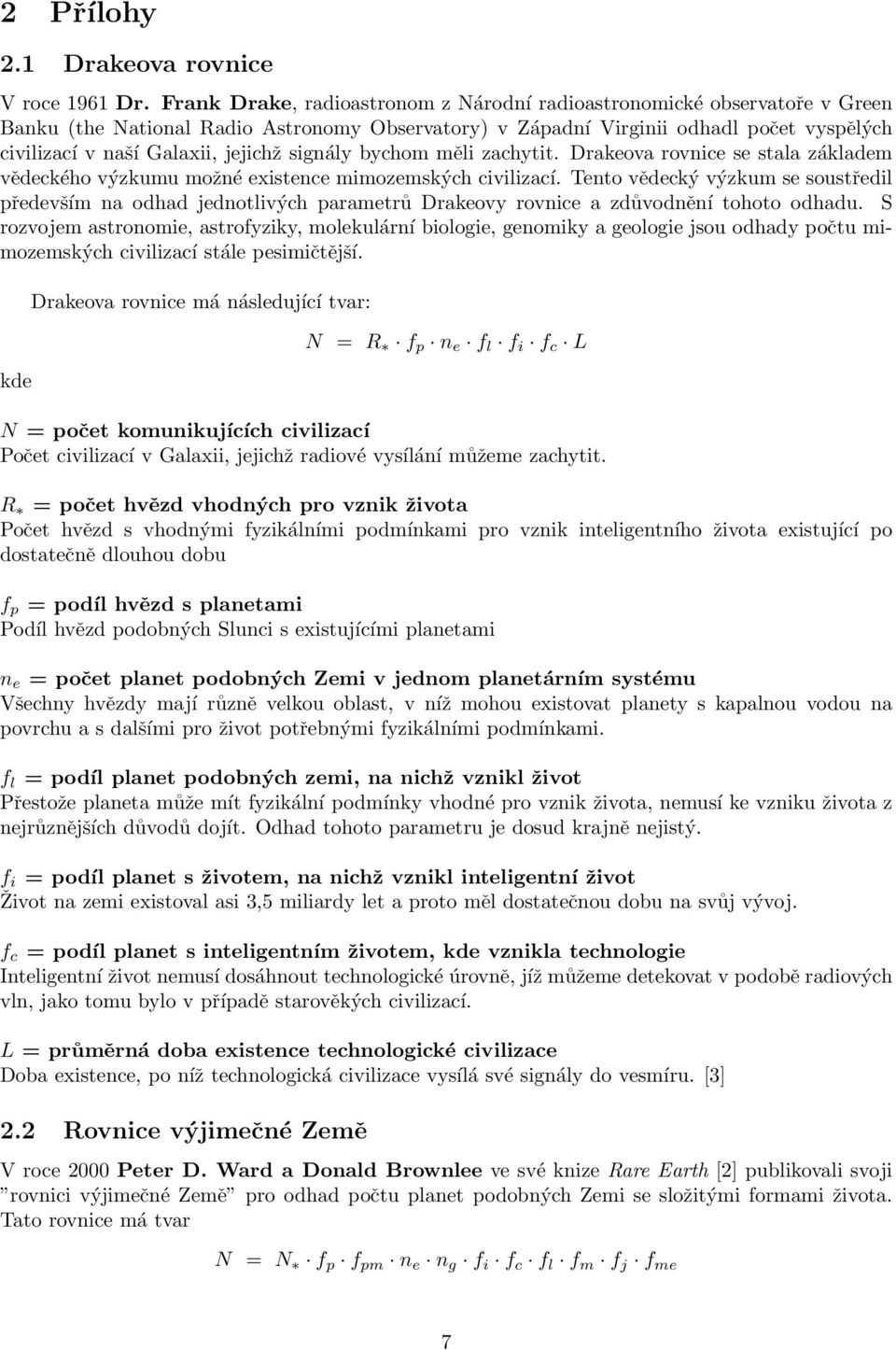 jejichž signály bychom měli zachytit. Drakeova rovnice se stala základem vědeckého výzkumu možné existence mimozemských civilizací.