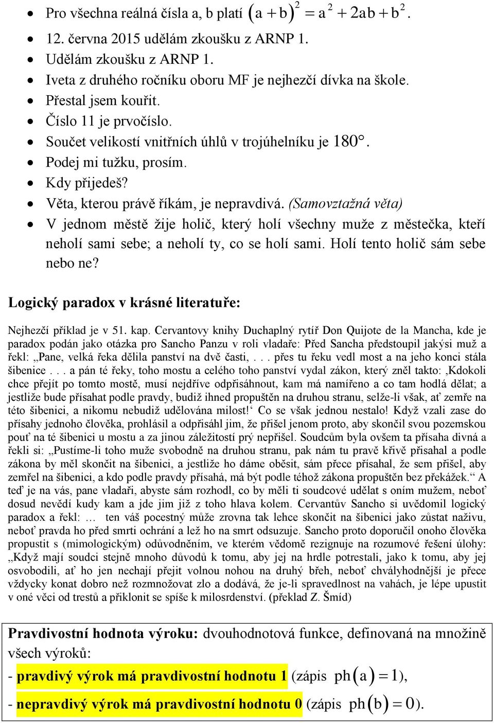 (Samovztažná věta) V jednom městě žije holič, který holí všechny muže z městečka, kteří neholí sami sebe; a neholí ty, co se holí sami. Holí tento holič sám sebe nebo ne?