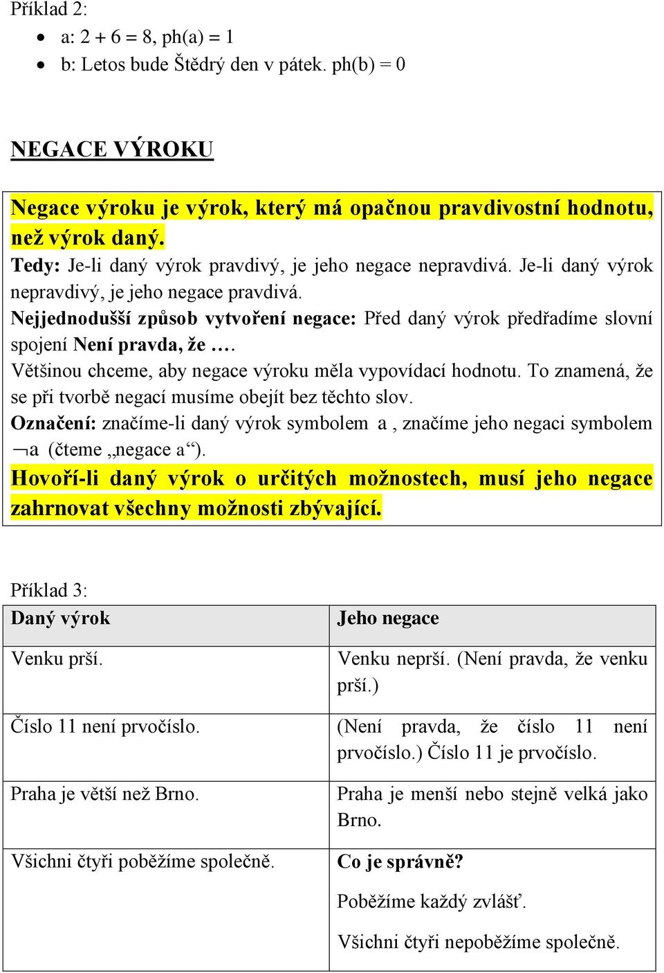 Nejjednodušší způsob vytvoření negace: Před daný výrok předřadíme slovní spojení Není pravda, že. Většinou chceme, aby negace výroku měla vypovídací hodnotu.