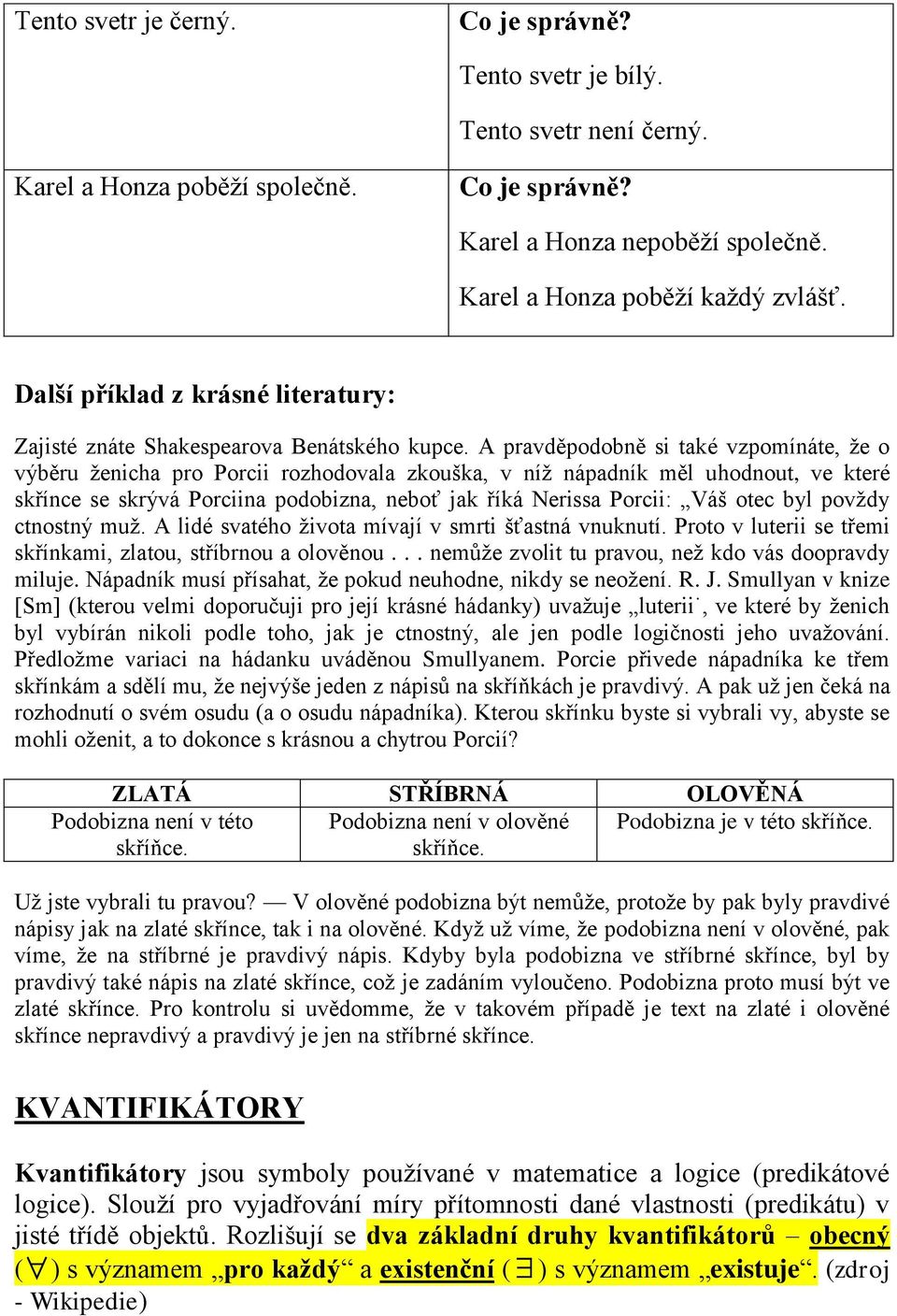 A pravděpodobně si také vzpomínáte, že o výběru ženicha pro Porcii rozhodovala zkouška, v níž nápadník měl uhodnout, ve které skřínce se skrývá Porciina podobizna, neboť jak říká Nerissa Porcii: Váš