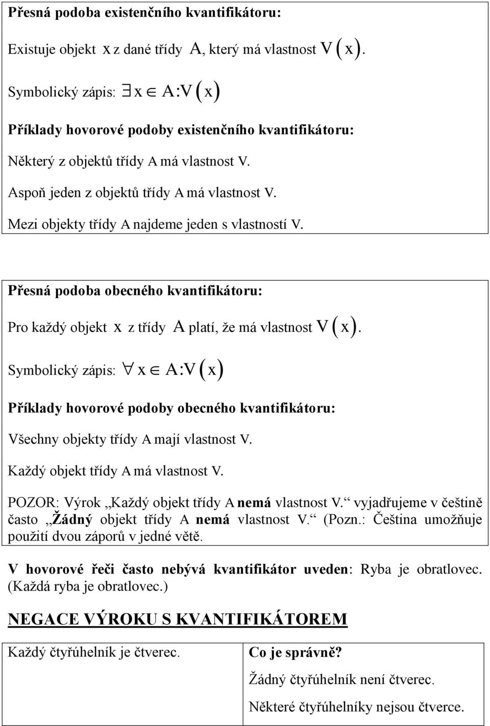 Přesná podoba obecného kvantifikátoru: Pro každý objekt x z třídy A platí, že má vlastnost Symbolický zápis: x A: V x Příklady hovorové podoby obecného kvantifikátoru: Všechny objekty třídy A mají