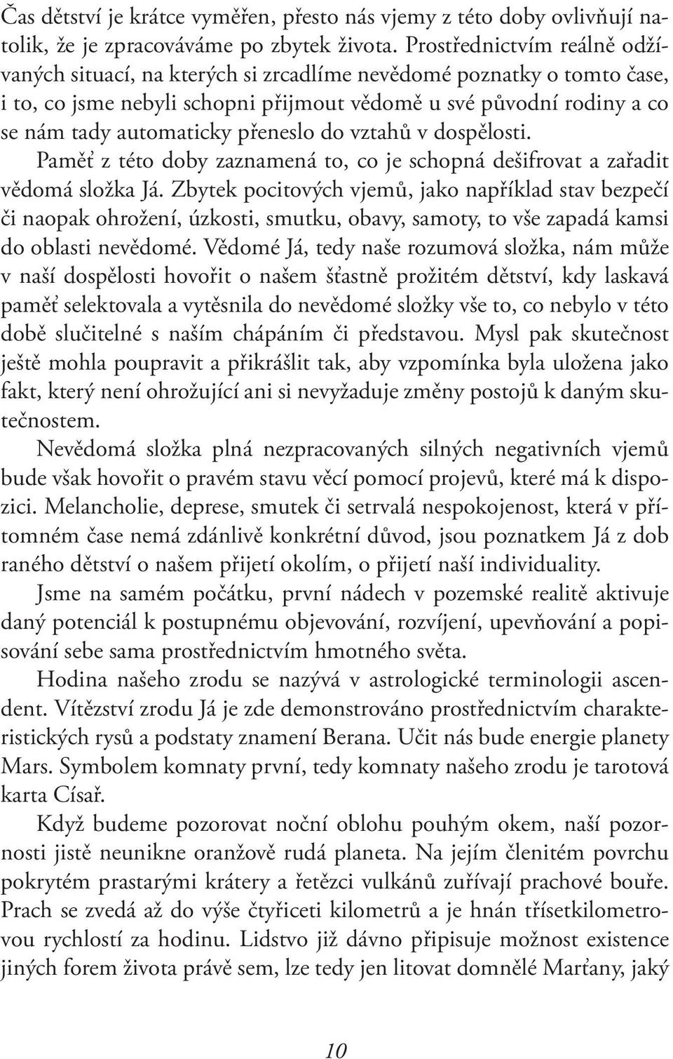 přeneslo do vztahů v dospělosti. Paměť z této doby zaznamená to, co je schopná dešifrovat a zařadit vědomá složka Já.