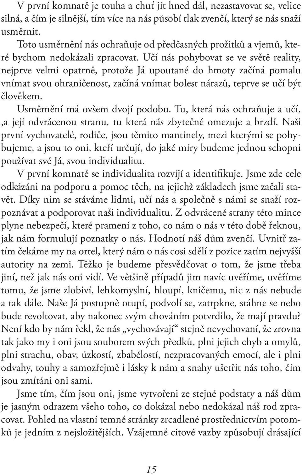 Učí nás pohybovat se ve světě reality, nejprve velmi opatrně, protože Já upoutané do hmoty začíná pomalu vnímat svou ohraničenost, začíná vnímat bolest nárazů, teprve se učí být člověkem.