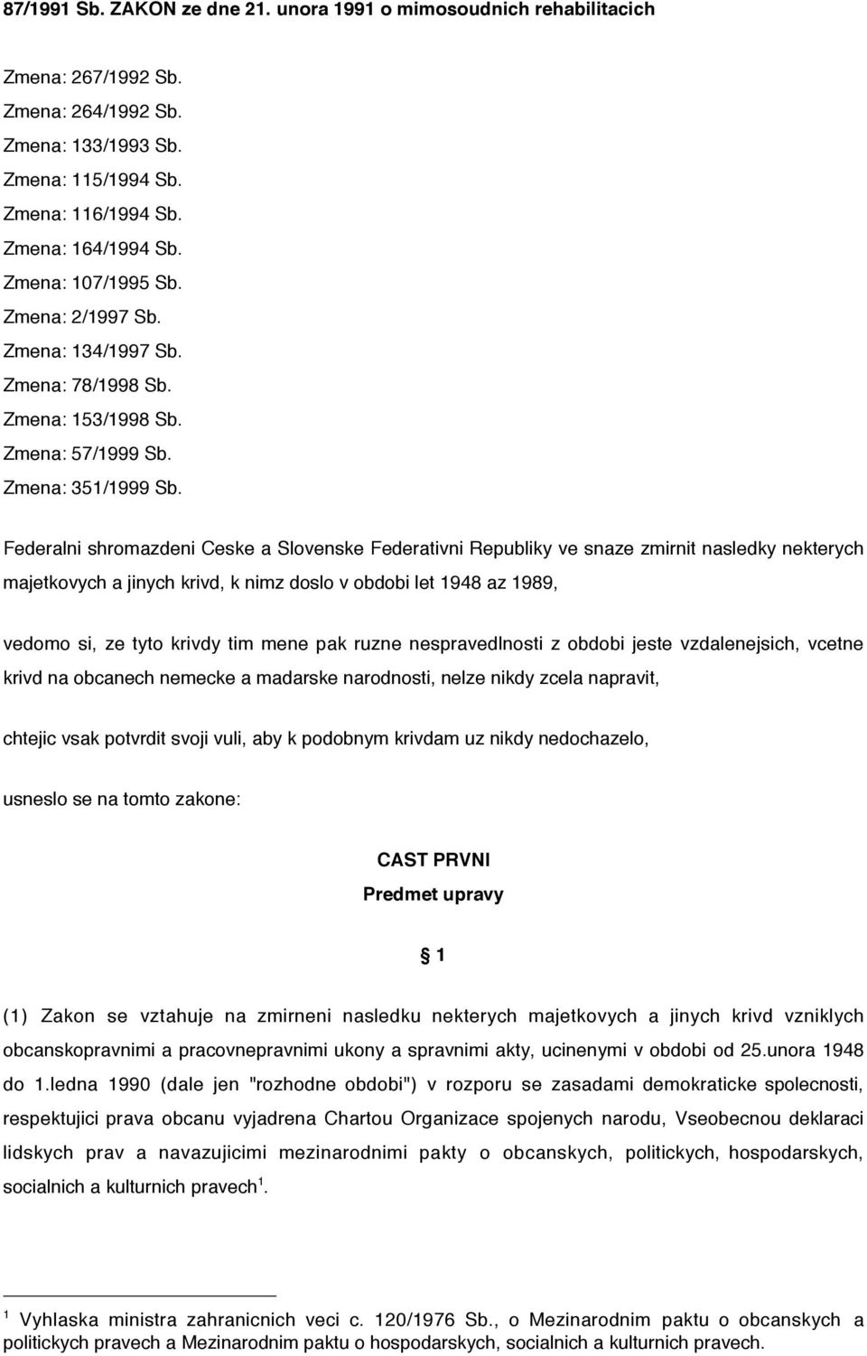 Federalni shromazdeni Ceske a Slovenske Federativni Republiky ve snaze zmirnit nasledky nekterych majetkovych a jinych krivd, k nimz doslo v obdobi let 1948 az 1989, vedomo si, ze tyto krivdy tim