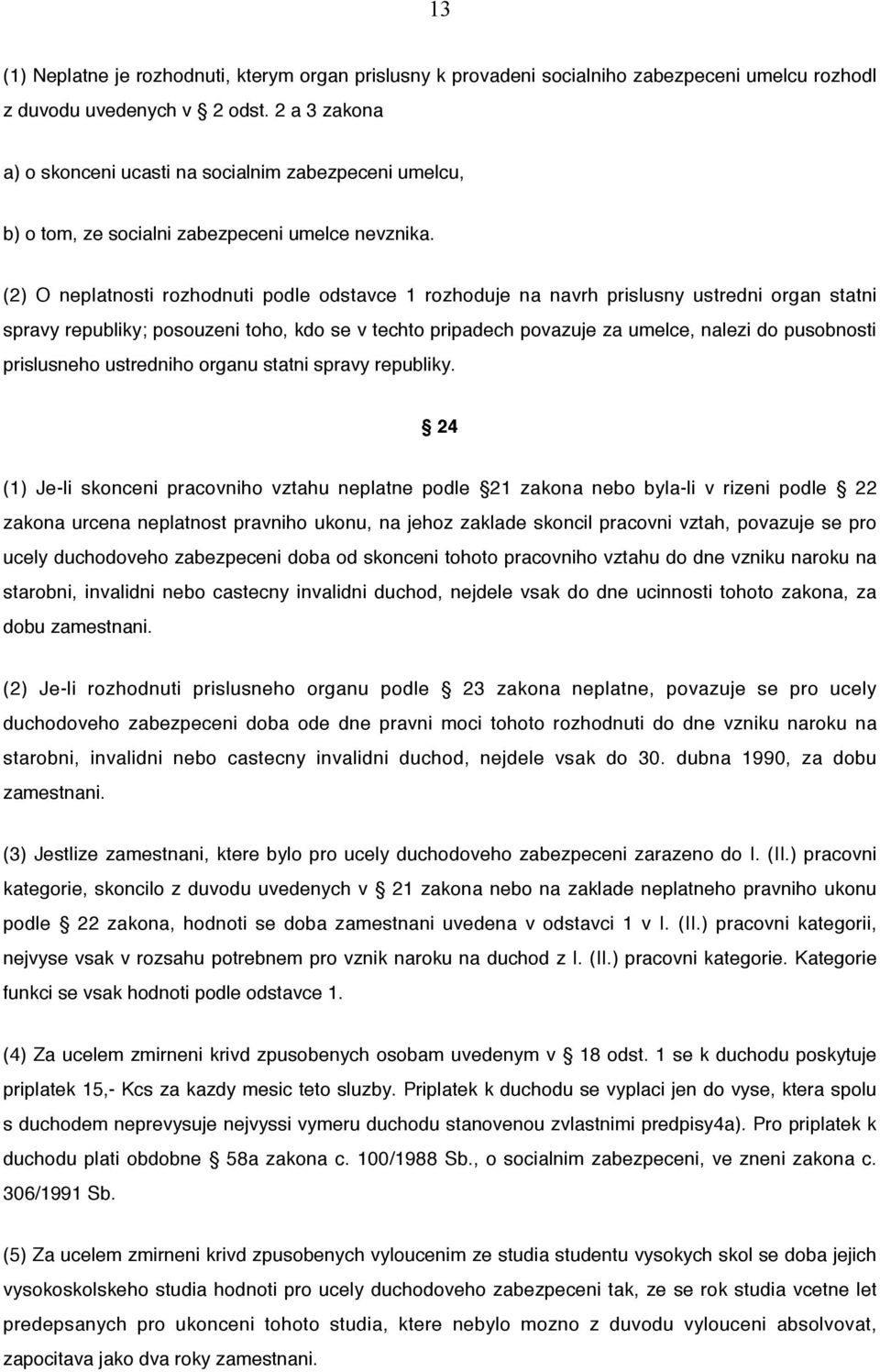 (2) O neplatnosti rozhodnuti podle odstavce 1 rozhoduje na navrh prislusny ustredni organ statni spravy republiky; posouzeni toho, kdo se v techto pripadech povazuje za umelce, nalezi do pusobnosti