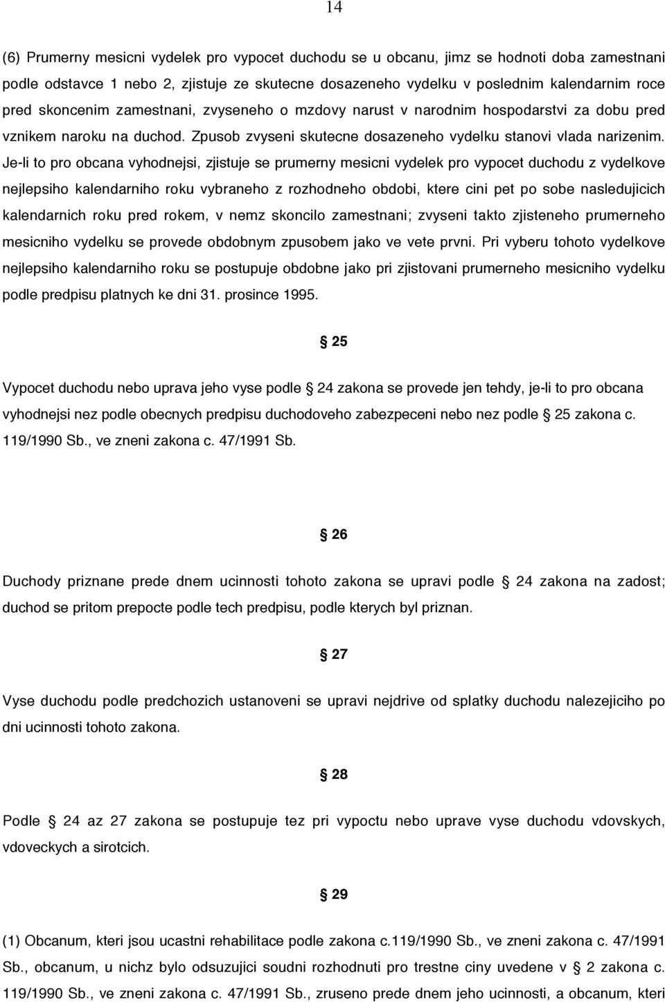 Je-li to pro obcana vyhodnejsi, zjistuje se prumerny mesicni vydelek pro vypocet duchodu z vydelkove nejlepsiho kalendarniho roku vybraneho z rozhodneho obdobi, ktere cini pet po sobe nasledujicich