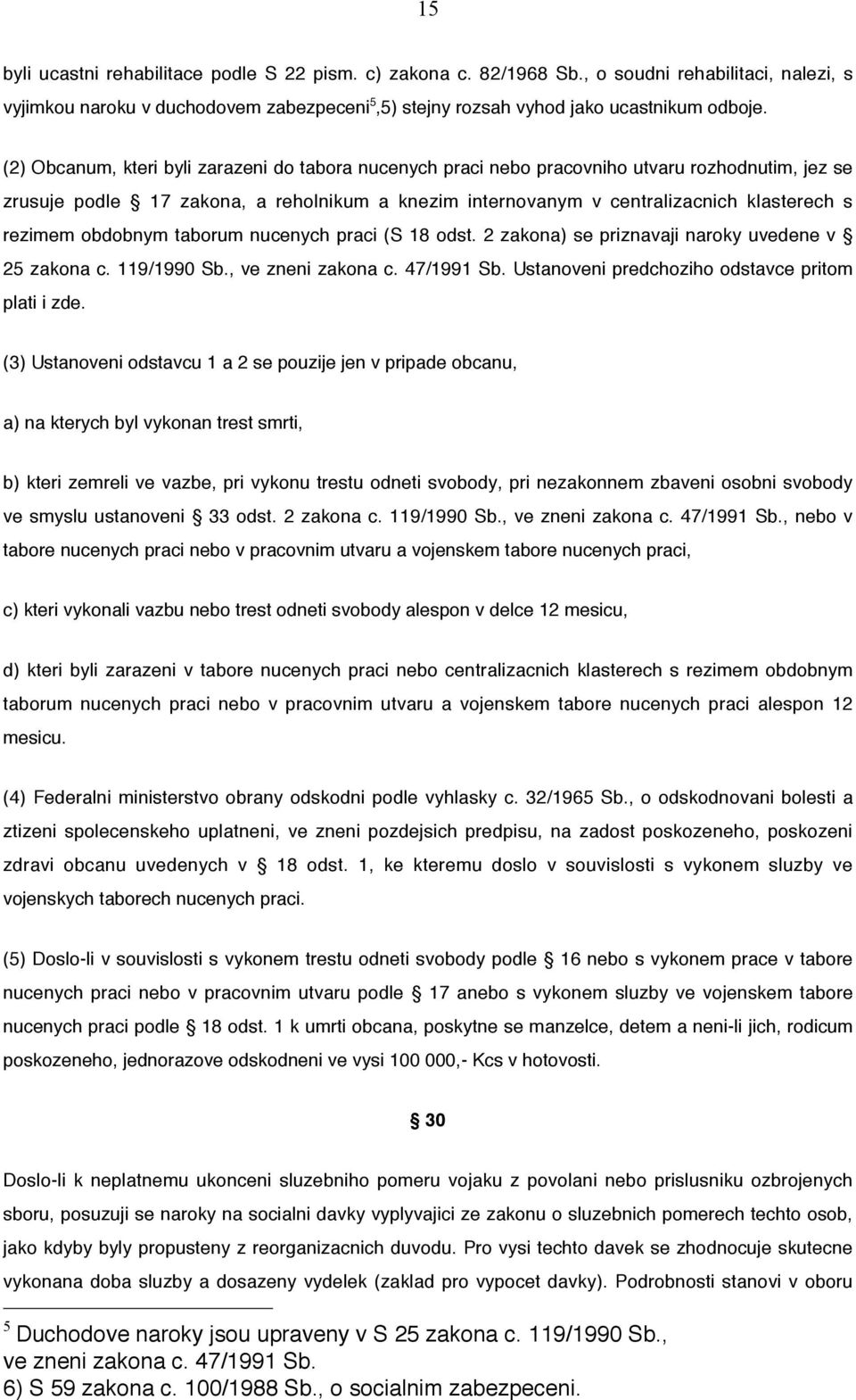 obdobnym taborum nucenych praci (S 18 odst. 2 zakona) se priznavaji naroky uvedene v 25 zakona c. 119/1990 Sb., ve zneni zakona c. 47/1991 Sb. Ustanoveni predchoziho odstavce pritom plati i zde.