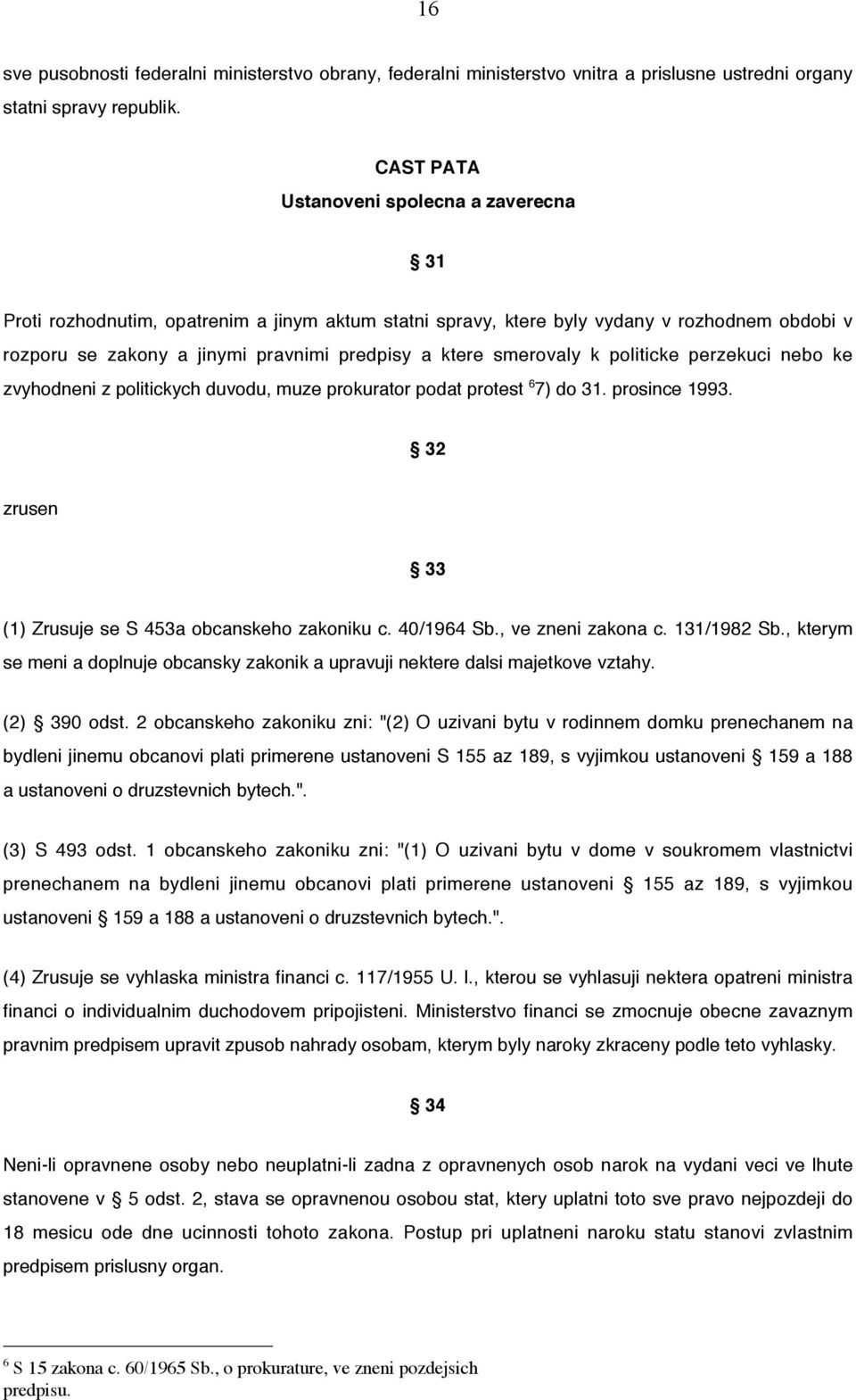 smerovaly k politicke perzekuci nebo ke zvyhodneni z politickych duvodu, muze prokurator podat protest 6 7) do 31. prosince 1993. 32 zrusen 33 (1) Zrusuje se S 453a obcanskeho zakoniku c. 40/1964 Sb.