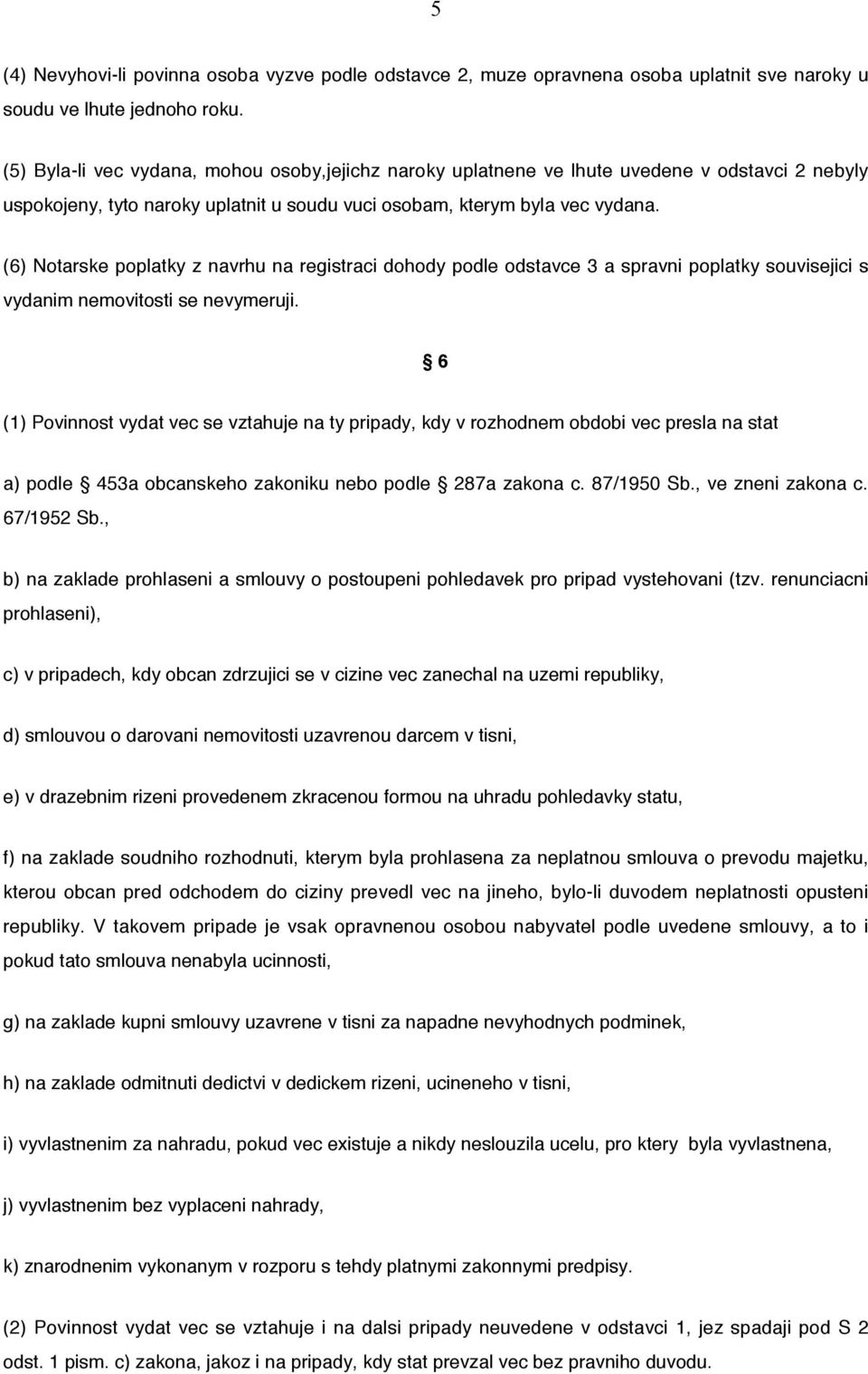 (6) Notarske poplatky z navrhu na registraci dohody podle odstavce 3 a spravni poplatky souvisejici s vydanim nemovitosti se nevymeruji.