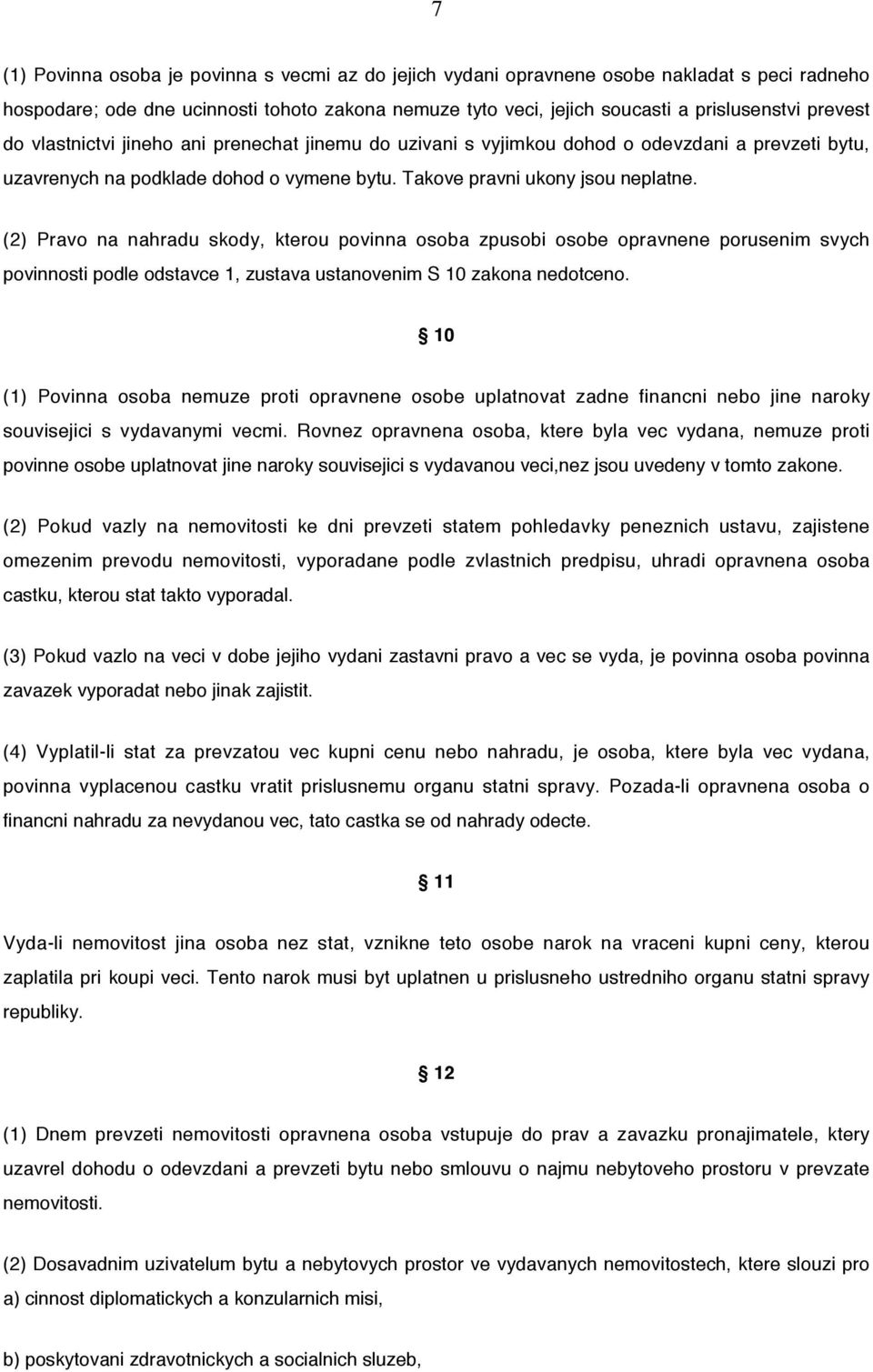 (2) Pravo na nahradu skody, kterou povinna osoba zpusobi osobe opravnene porusenim svych povinnosti podle odstavce 1, zustava ustanovenim S 10 zakona nedotceno.