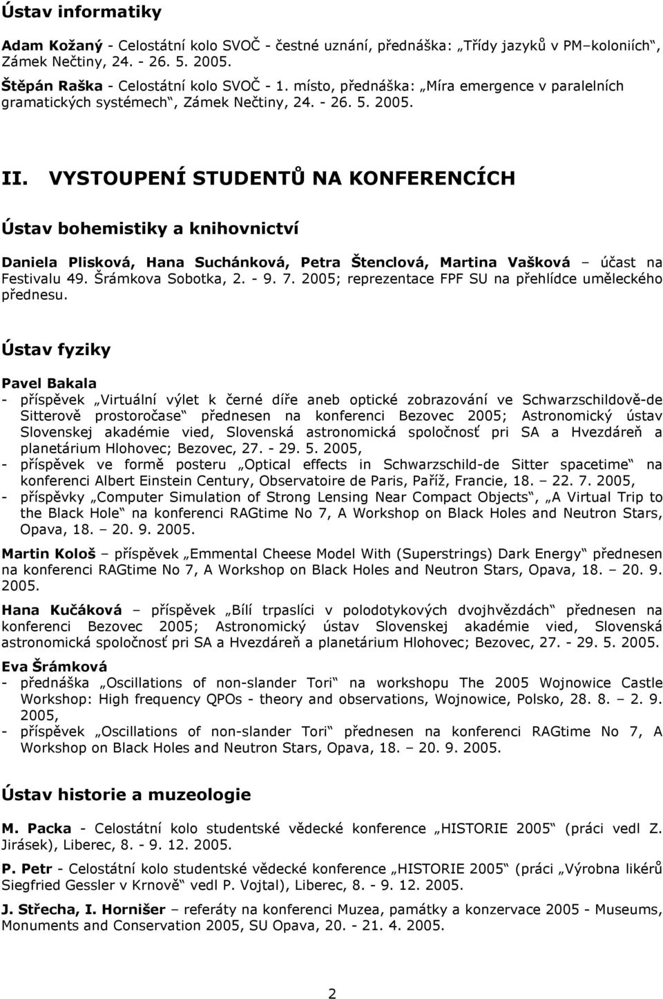 VYSTOUPENÍ STUDENTŮ NA KONFERENCÍCH Ústav bohemistiky a knihovnictví Daniela Plisková, Hana Suchánková, Petra Štenclová, Martina Vašková účast na Festivalu 49. Šrámkova Sobotka, 2. - 9. 7.