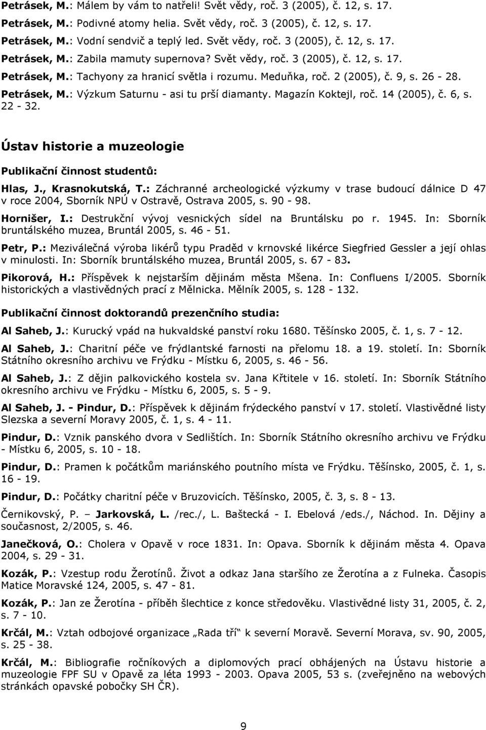 9, s. 26-28. Petrásek, M.: Výzkum Saturnu - asi tu prší diamanty. Magazín Koktejl, roč. 14 (2005), č. 6, s. 22-32. Ústav historie a muzeologie Publikační činnost studentů: Hlas, J., Krasnokutská, T.