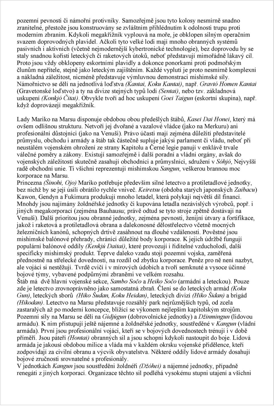 Ačkoli tyto velké lodi mají mnoho obranných systémů pasivních i aktivních (včetně nejmodernější kybertronické technologie), bez doprovodu by se staly snadnou kořistí leteckých či raketových útoků,