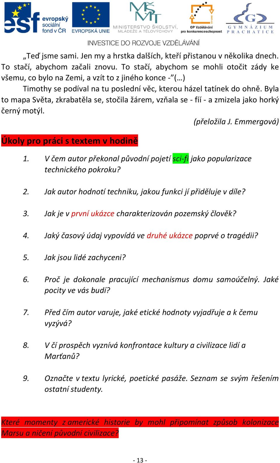 Byla to mapa Světa, zkrabatěla se, stočila žárem, vzňala se - fíí - a zmizela jako horký černý motýl. (přeložila J. Emmergová) Úkoly pro práci s textem v hodině 1.