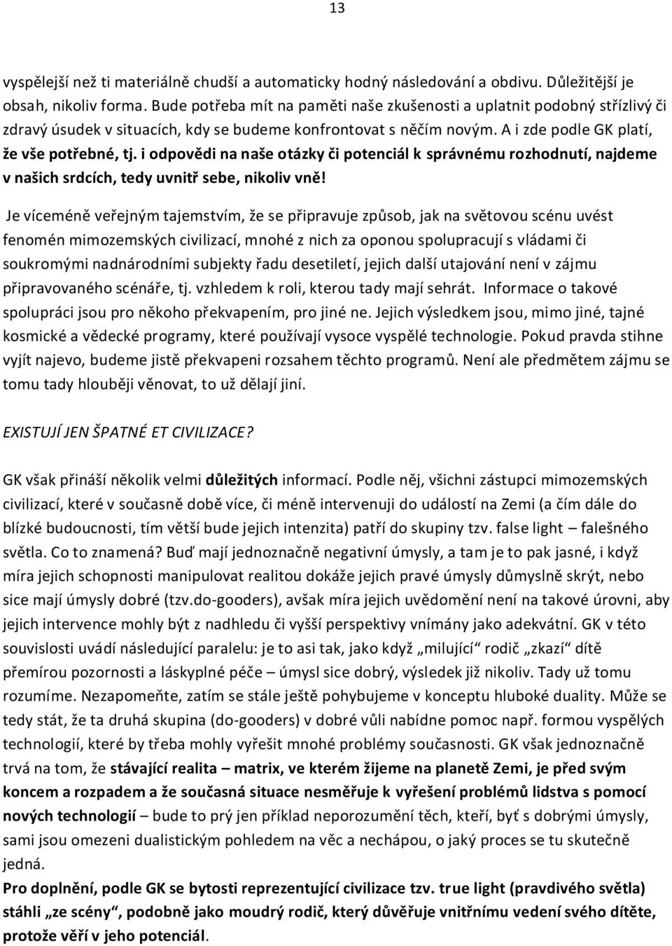 i odpovědi na naše otázky či potenciál k správnému rozhodnutí, najdeme v našich srdcích, tedy uvnitř sebe, nikoliv vně!