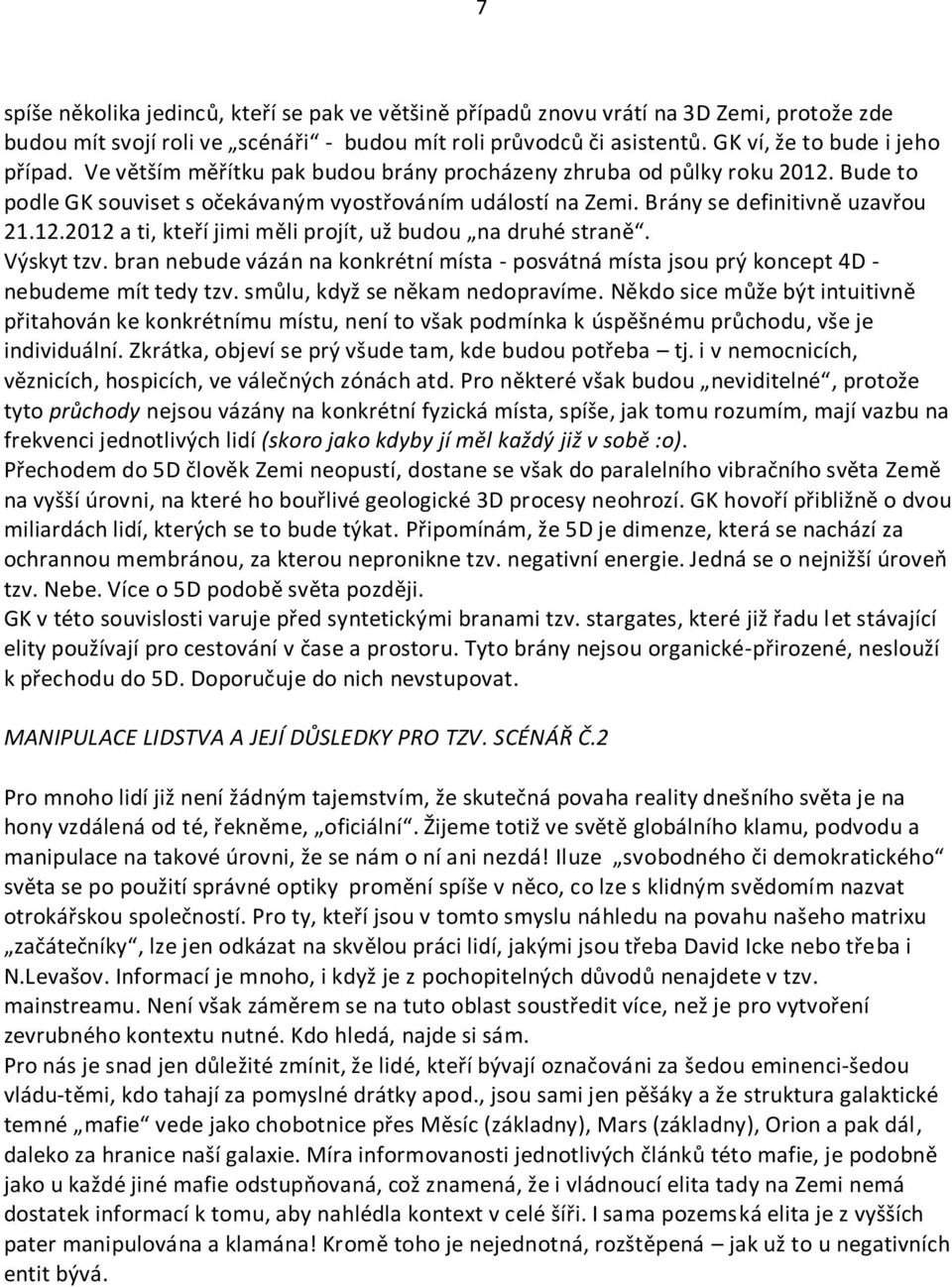 Výskyt tzv. bran nebude vázán na konkrétní místa - posvátná místa jsou prý koncept 4D - nebudeme mít tedy tzv. smůlu, když se někam nedopravíme.