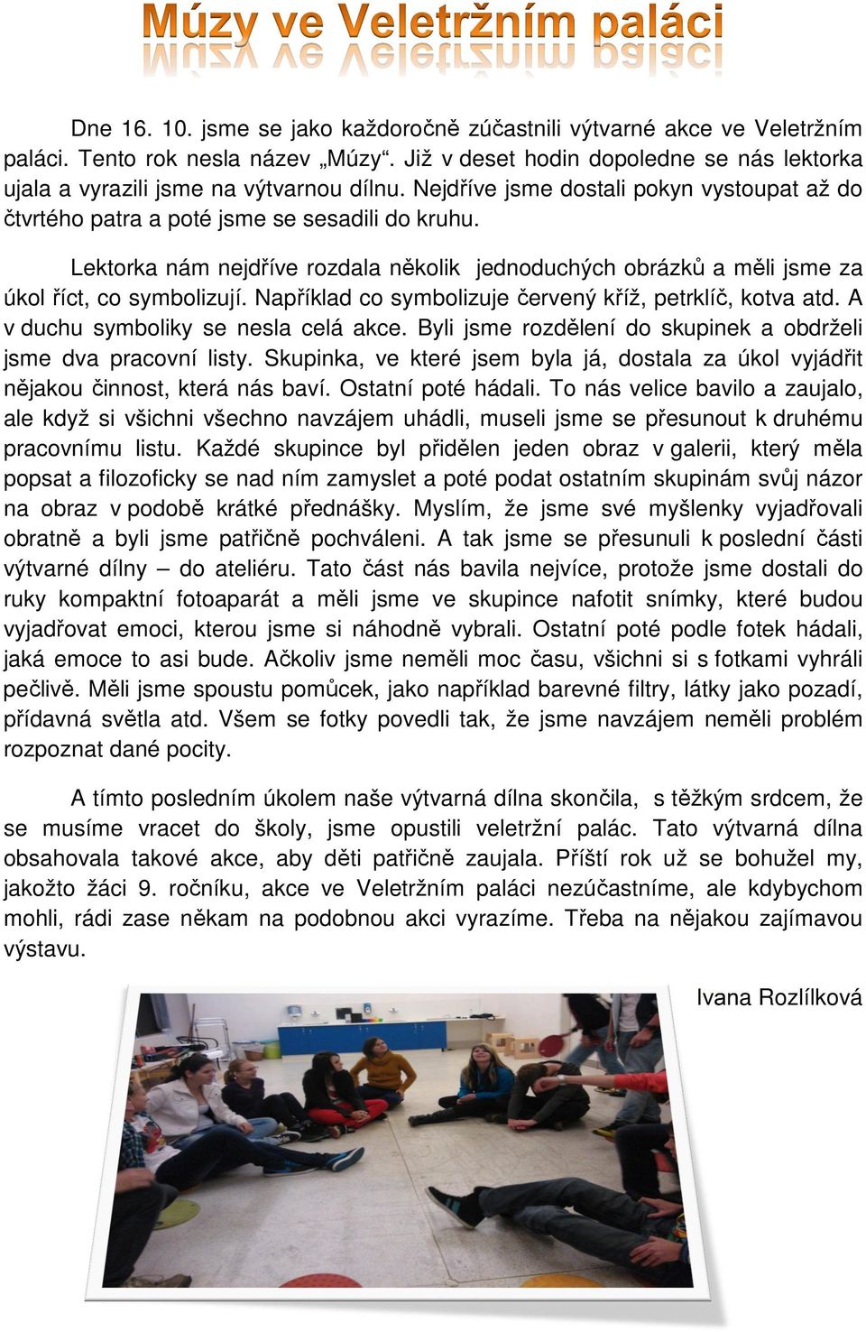 Například co symbolizuje červený kříž, petrklíč, kotva atd. A v duchu symboliky se nesla celá akce. Byli jsme rozdělení do skupinek a obdrželi jsme dva pracovní listy.