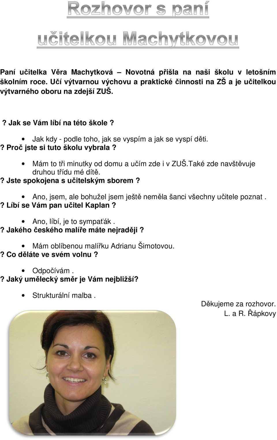 Také zde navštěvuje druhou třídu mé dítě.? Jste spokojena s učitelským sborem? Ano, jsem, ale bohužel jsem ještě neměla šanci všechny učitele poznat.? Líbí se Vám pan učitel Kaplan?