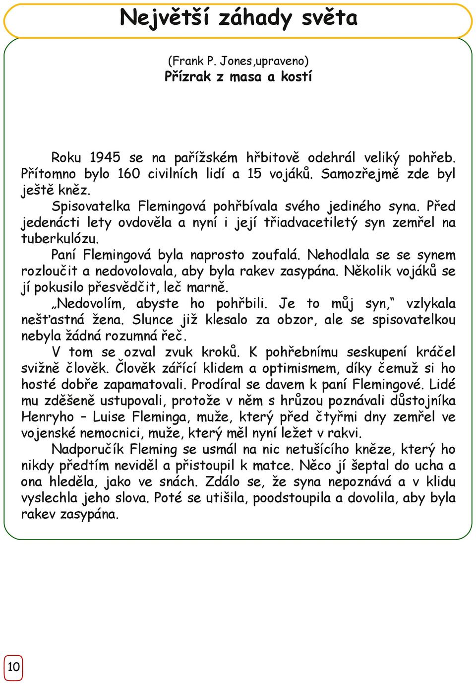 Paní Flemingová byla naprosto zoufalá. Nehodlala se se synem rozloučit a nedovolovala, aby byla rakev zasypána. Několik vojáků se jí pokusilo přesvědčit, leč marně. Nedovolím, abyste ho pohřbili.