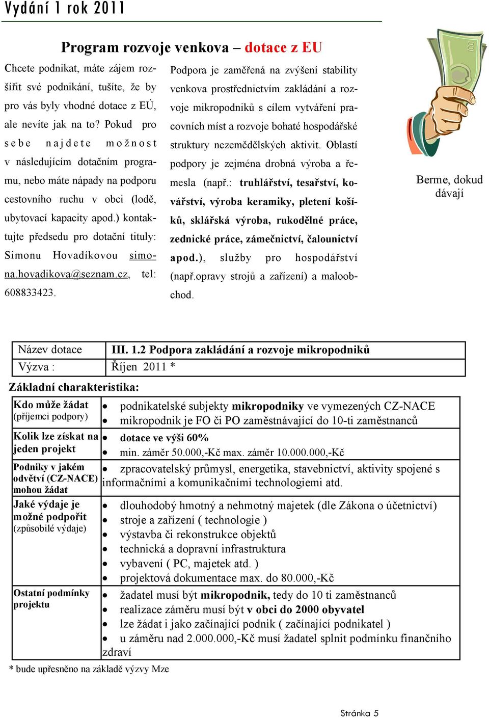 n o s t struktury nezemědělských aktivit. Oblastí v následujícím dotačním programu, nebo máte nápady na podporu cestovního ruchu v obci (lodě, ubytovací kapacity apod.